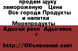 продам щуку замороженую › Цена ­ 87 - Все города Продукты и напитки » Морепродукты   . Адыгея респ.,Адыгейск г.